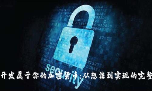 如何开发属于你的加密货币：从想法到实现的完整指南