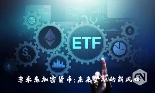李永乐加密货币：未来金融的新风口