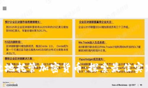 如何安全高效地托管加密货币：探索最佳实践与顶级服务