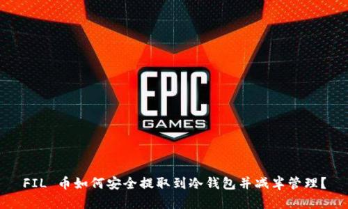 FIL 币如何安全提取到冷钱包并减半管理？