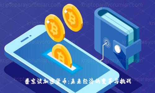 普京谈加密货币：未来经济的变革与挑战