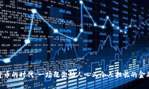 加密货币的时代：一场既激动人心又令人担忧的金融革命