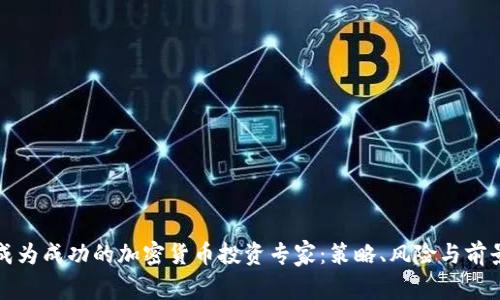 如何成为成功的加密货币投资专家：策略、风险与前景分析