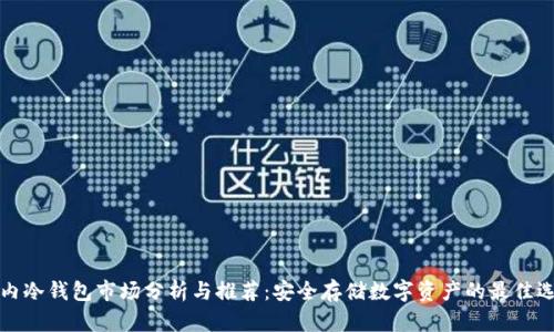 国内冷钱包市场分析与推荐：安全存储数字资产的最佳选择
