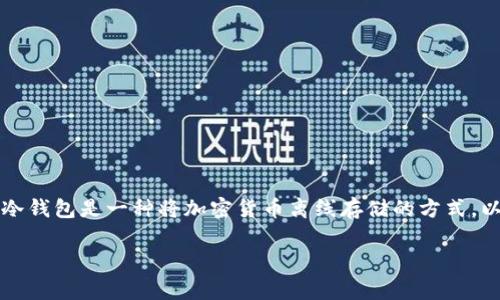 冷钱包的NPT（Non-Public Token）是一类与数字货币和加密资产相关的概念，通常涉及资产的存储与管理。冷钱包是一种将加密货币离线存储的方式，以增强安全性，而NPT则指一些不公开交易或流通的代币，这可能在不同的加密资产项目中有各种不同的应用。

### 冷钱包与NPT的深度解析：安全、隐私与投资机遇
