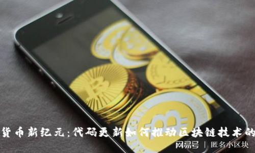 加密货币新纪元：代码更新如何推动区块链技术的未来