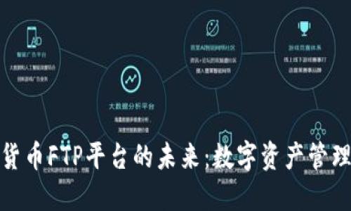 探索加密货币FTP平台的未来：数字资产管理的新趋势
