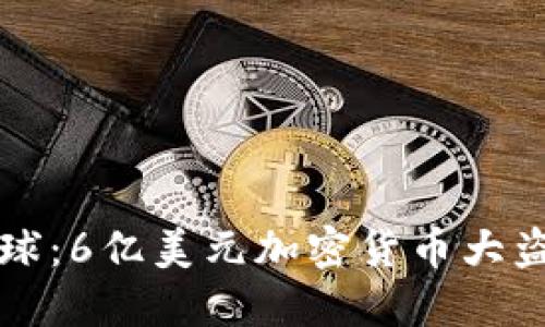 震惊全球：6亿美元加密货币大盗案揭密
