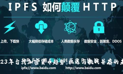 2023年台湾加密货币趋势：机遇与挑战并存的未来