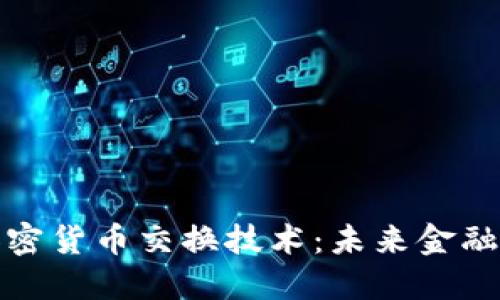深入探讨加密货币交换技术：未来金融的变革之路