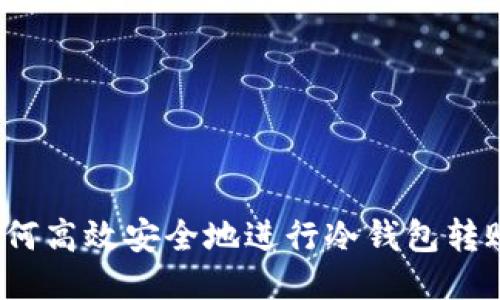 如何高效安全地进行冷钱包转账？