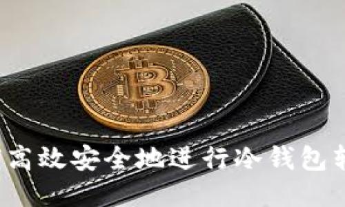 如何高效安全地进行冷钱包转账？