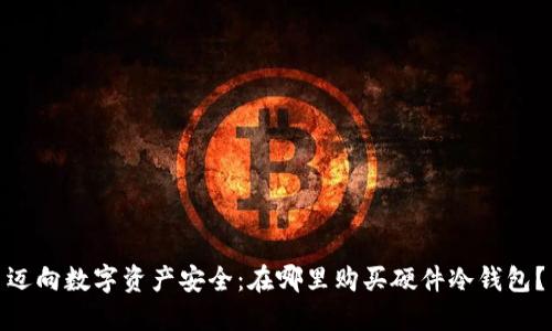 迈向数字资产安全：在哪里购买硬件冷钱包？