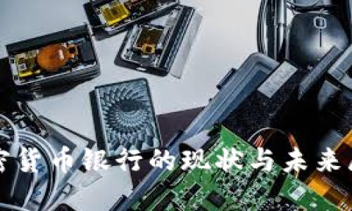 加密货币银行的现状与未来展望
