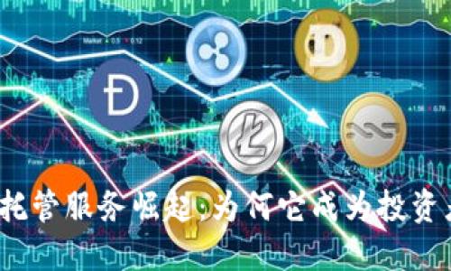 加密货币托管服务崛起：为何它成为投资者的新宠？