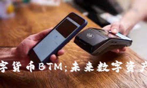 加密数字货币BTM：未来数字资产的先锋