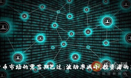 加密货币市场的震荡期已过：波动率减小，投资者的新机遇