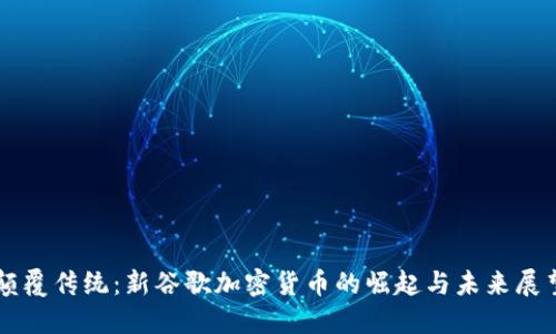 颠覆传统：新谷歌加密货币的崛起与未来展望