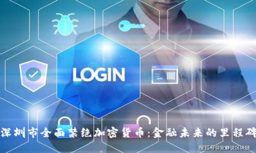 深圳市全面禁绝加密货币：金融未来的里程碑