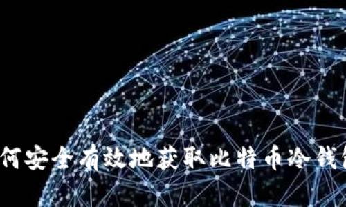 如何安全有效地获取比特币冷钱包？