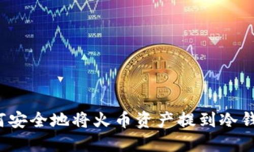 如何安全地将火币资产提到冷钱包？