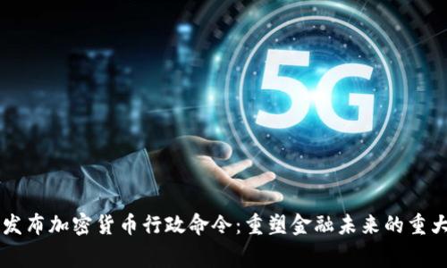 白宫发布加密货币行政命令：重塑金融未来的重大一步