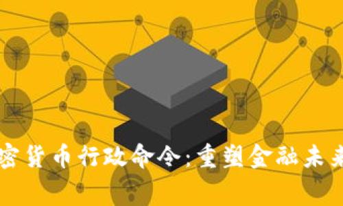 白宫发布加密货币行政命令：重塑金融未来的重大一步