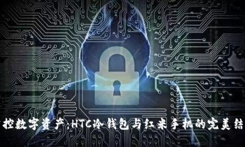 掌控数字资产：HTC冷钱包与红米手机的完美结合
