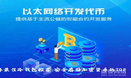 2023年最佳冷钱包推荐：安全存储加密货币的TOP 10选择