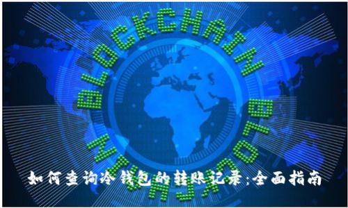 如何查询冷钱包的转账记录：全面指南