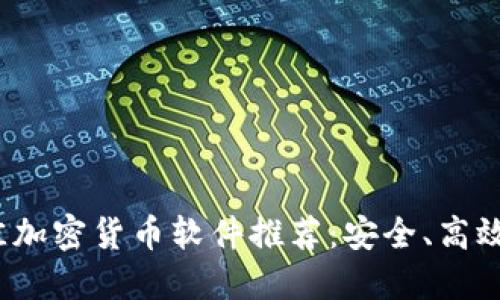2023年最佳加密货币软件推荐：安全、高效的交易工具