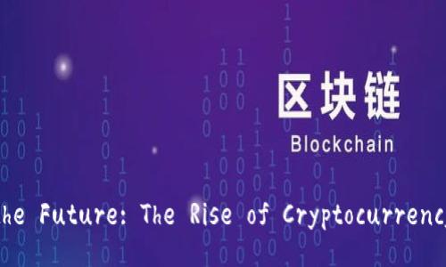 Unlocking the Future: The Rise of Cryptocurrency Explained