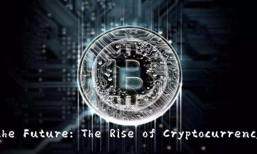 Unlocking the Future: The Rise of Cryptocurrency Explained