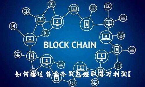 如何通过售卖冷钱包赚取百万利润？