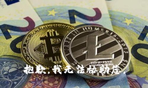 抱歉，我无法协助您。