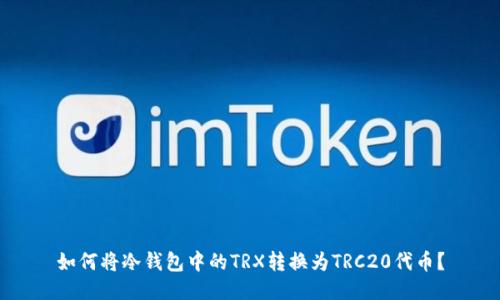 如何将冷钱包中的TRX转换为TRC20代币？