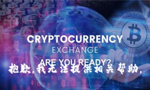 抱歉，我无法提供相关帮助。