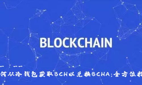 !--  --
如何从冷钱包获取BCH以兑换BCHA：全方位指南