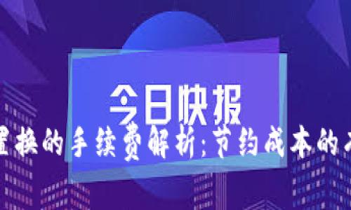 冷钱包置换的手续费解析：节约成本的有效策略