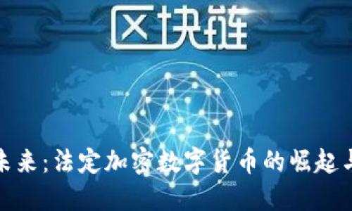 走向未来：法定加密数字货币的崛起与影响