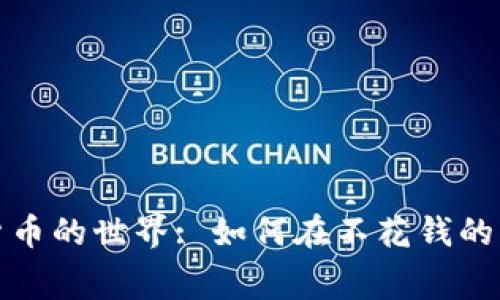 探索免费挖掘加密货币的世界: 如何在不花钱的情况下获得数字资产