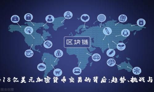揭秘18亿美元加密货币交易的背后：趋势、挑战与未来