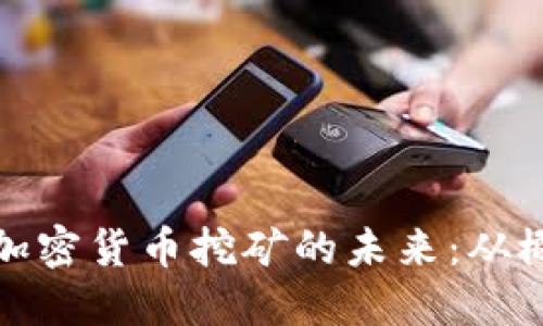 探索电子加密货币挖矿的未来：从概念到实践